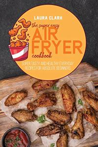 The Super Easy Air Fryer Cookbook