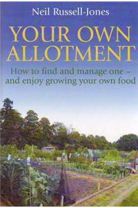 Your Own Allotment: How to Find It, Cultivate It, and Enjoy Growing Your Own Food