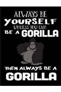 Always Be Yourself Unless You Can Be a Gorilla Then Always Be a Gorilla