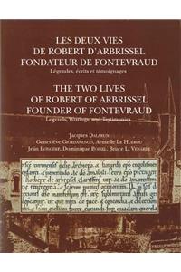 Les Deux Vies de Robert d'Arbrissel, Fondateur de Fontevraud. Legendes, Ecrits Et Temoignages