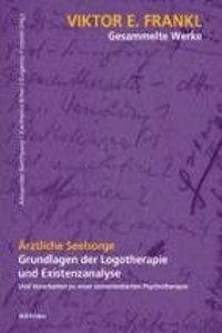 Arztliche Seelsorge: Grundlagen Der Logotherapie Und Existenzanalyse. Und Vorarbeiten Zu Einer Sinnorientierten Psychotherapie