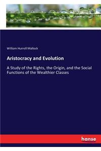 Aristocracy and Evolution: A Study of the Rights, the Origin, and the Social Functions of the Wealthier Classes