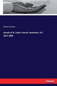 Annals of St. Luke's church, Rochester, N.Y. 1817-1883
