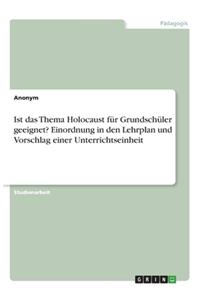 Ist das Thema Holocaust für Grundschüler geeignet? Einordnung in den Lehrplan und Vorschlag einer Unterrichtseinheit