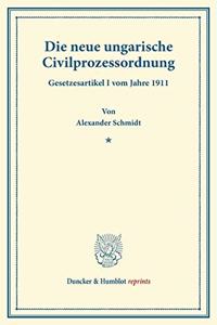 Die Neue Ungarische Civilprozessordnung: Gesetzesartikel I Vom Jahre 1911. Ubersetzt Und Erlautert