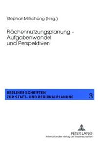 Flaechennutzungsplanung - Aufgabenwandel Und Perspektiven