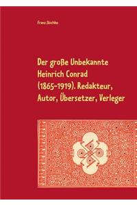 Der große Unbekannte Heinrich Conrad (1865-1919). Redakteur, Autor, Übersetzer, Verleger