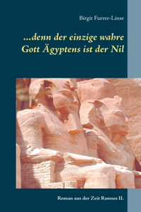 ...denn der einzige wahre Gott Ägyptens ist der Nil