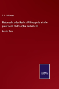 Naturrecht oder Rechts Philosophie als die praktische Philosophie enthaltend