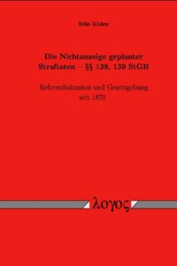Die Nichtanzeige Geplanter Straftaten -- 138, 139 Stgb. Reformdiskussion Und Gesetzgebung Seit 1870