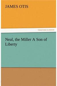Neal, the Miller a Son of Liberty
