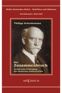 Philipp Scheidemann - Der Zusammenbruch. Zerfall und Niedergang des deutschen Kaiserreiches