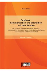 Facebook - Kommunikation und Interaktion mit dem Kunden: Eine Facebook-Marketing Analyse zu den Top 13 österreichischen Biermarken bezugnehmend auf die Interaktion und den Einfluss auf die Facebook Welt
