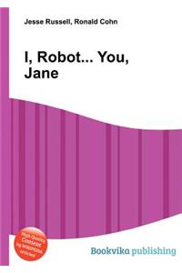 I, Robot... You, Jane