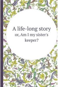 A Life-Long Story Or, Am I My Sister's Keeper?
