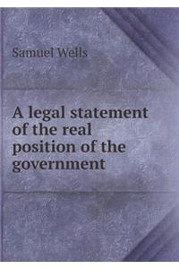 A legal statement of the real position of the government