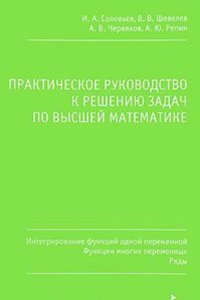 Prakticheskoe rukovodstvo k resheniyu zadach po vysshej matematike. Integrirovanie funktsij odnoj peremennoj, funktsii mnogih peremennyh, ryady