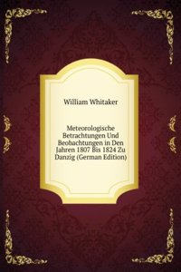 Meteorologische Betrachtungen Und Beobachtungen in Den Jahren 1807 Bis 1824 Zu Danzig (German Edition)