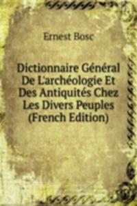 Dictionnaire General De L'archeologie Et Des Antiquites Chez Les Divers Peuples (French Edition)