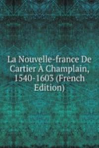 La Nouvelle-france De Cartier A Champlain, 1540-1603 (French Edition)