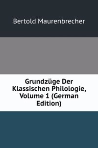 Grundzuge Der Klassischen Philologie, Volume 1 (German Edition)