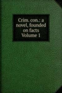 Crim. con.: a novel, founded on facts Volume 1