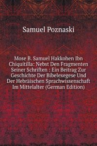 Mose B. Samuel Hakkohen Ibn Chiquitilla: Nebst Den Fragmenten Seiner Schriften : Ein Beitrag Zur Geschichte Der Bibelexegese Und Der Hebraischen Sprachwissenschaft Im Mittelalter (German Edition)