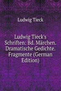 Ludwig Tieck's Schriften: Bd. Marchen. Dramatische Gedichte. Fragmente (German Edition)