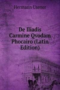 De Iliadis Carmine Qvodam Phocairo (Latin Edition)