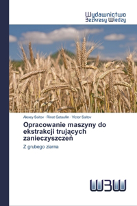 Opracowanie maszyny do ekstrakcji trujących zanieczyszczeń