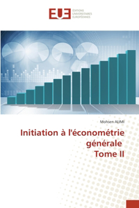 Initiation à l'économétrie générale Tome II