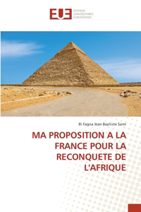 Ma Proposition a la France Pour La Reconquete de l'Afrique