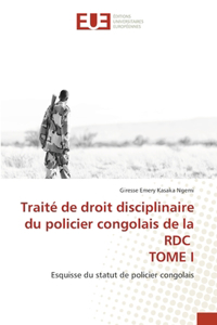 Traité de droit disciplinaire du policier congolais de la RDC TOME I