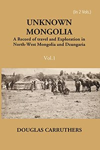 Unknown Mongolia: A Record Of Travel And Exploration In North-West Mongolia And Dzungaria