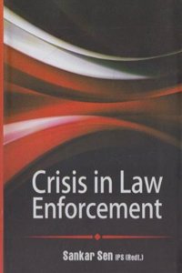 Crisis in Law Enforcement/ Sankar Sen, IPS (Retd.)