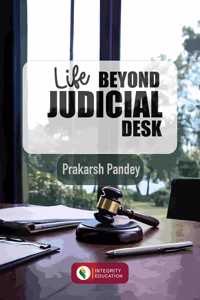 LIFE BEYOND JUDICIAL DESK by Prakarsh Pandey
