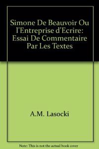 Simone De Beauvoir Ou l'Entreprise d'Ecrire