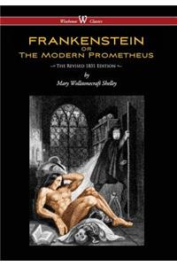 Frankenstein or the Modern Prometheus (the Revised 1831 Edition - Wisehouse Classics) (Revised 1831)