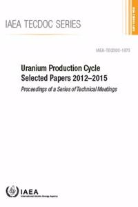 Uranium Production Cycle Selected Papers 2012–2015