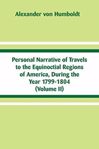 Personal Narrative of Travels to the Equinoctial Regions of America, During the Year 1799-1804