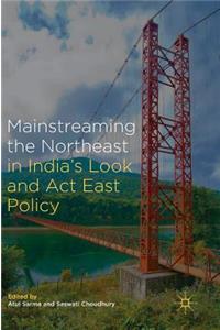 Mainstreaming the Northeast in India's Look and ACT East Policy