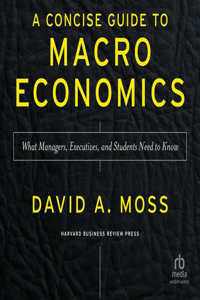 Concise Guide to Macroeconomics, Second Edition: What Managers, Executives, and Students Need to Know