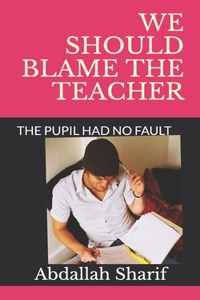 We Should Blame the Teacher