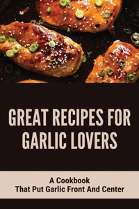 Great Recipes For Garlic Lovers