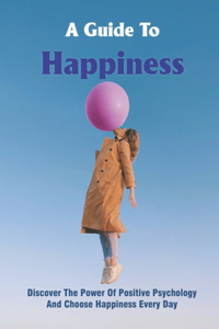 A Guide To Happiness: Discover The Power Of Positive Psychology And Choose Happiness Every Day: Determinism Free Will