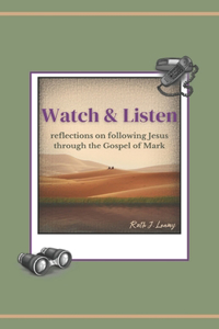 Watch & Listen: reflections on following Jesus through the Gospel of Mark