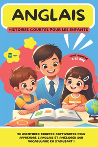 ANGLAIS Histoires courtes pour les Enfants: 20 histoires courtes captivantes pour apprendre l'anglais et améliorer son vocabulaire en s'amusant !