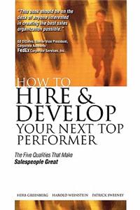 How to Hire and Develop Your Next Top Performer: The Five Qualities That Make Salespeople Great: The Five Qualities That Make Salespeople Great