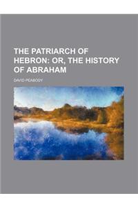 The Patriarch of Hebron; Or, the History of Abraham