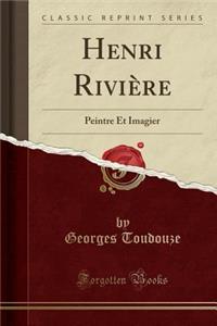 Henri Riviï¿½re: Peintre Et Imagier (Classic Reprint)